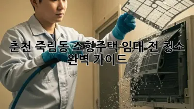 춘천 죽림동 소형주택 임대 전 청소 완벽 가이드