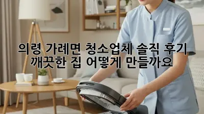 의령 가례면 청소업체, 솔직 후기! 깨끗한 집, 어떻게 만들까요?
